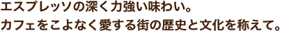 エスプレッソの深く力強い味わい。カフェをこよなく愛する街の歴史と文化を称えて。