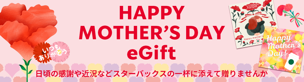 HAPPY MOTHER'S DAY eGift 日頃の感謝や近況などスターバックスの一杯に添えて贈りませんか