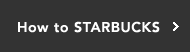 How to STARBUCKS
