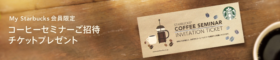 My STARBUCKS会員限定 コーヒーセミナーご招待 チケットプレゼント