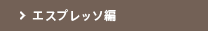 エスプレッソ編