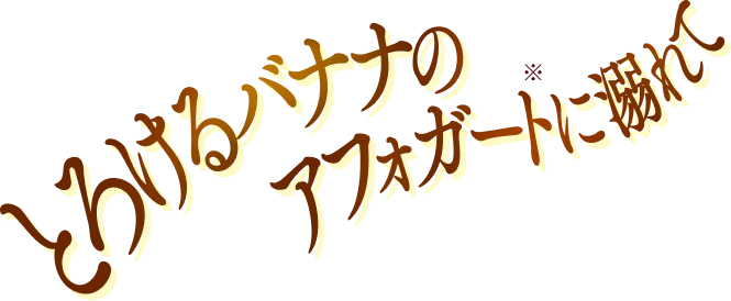 とろけるバナナのアフォガード※に溺れて