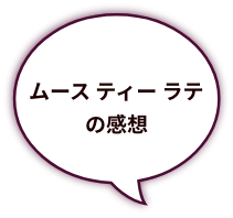 ムース ティー ラテの感想