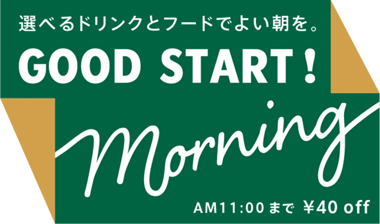 選べるドリンクとフードでよい朝を。 GOOD START Morning AM11:00まで ¥40off