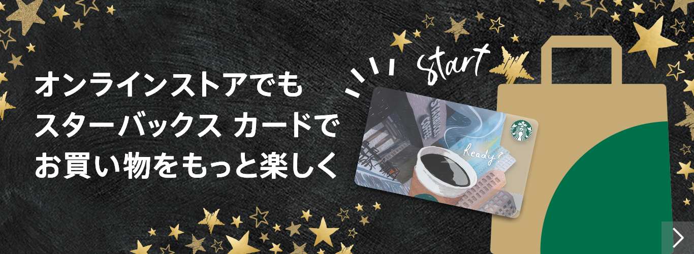 オンラインストアでもスターバックス カードでお買い物をもっと楽しく