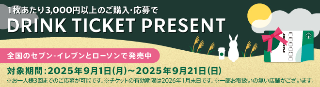 1枚あたり3,000円以上のご購入・応募でDRINK TICKET PRESENT 全国のセブン-イレブンとローソンで発売中 対象期間:2025年9月1日(月)~2025年9月21日(日) ※お一人様3回までのご応募が可能です。※チケットの有効期限は2026年1月末日です。※一部お取扱いの無い店舗がございます。
