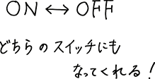 ON↔OFF どちらのスイッチにもなってくれる！