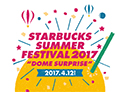 STARBUCKS SUMMER FESTIVAL 2017 “DOME SURPRISE”