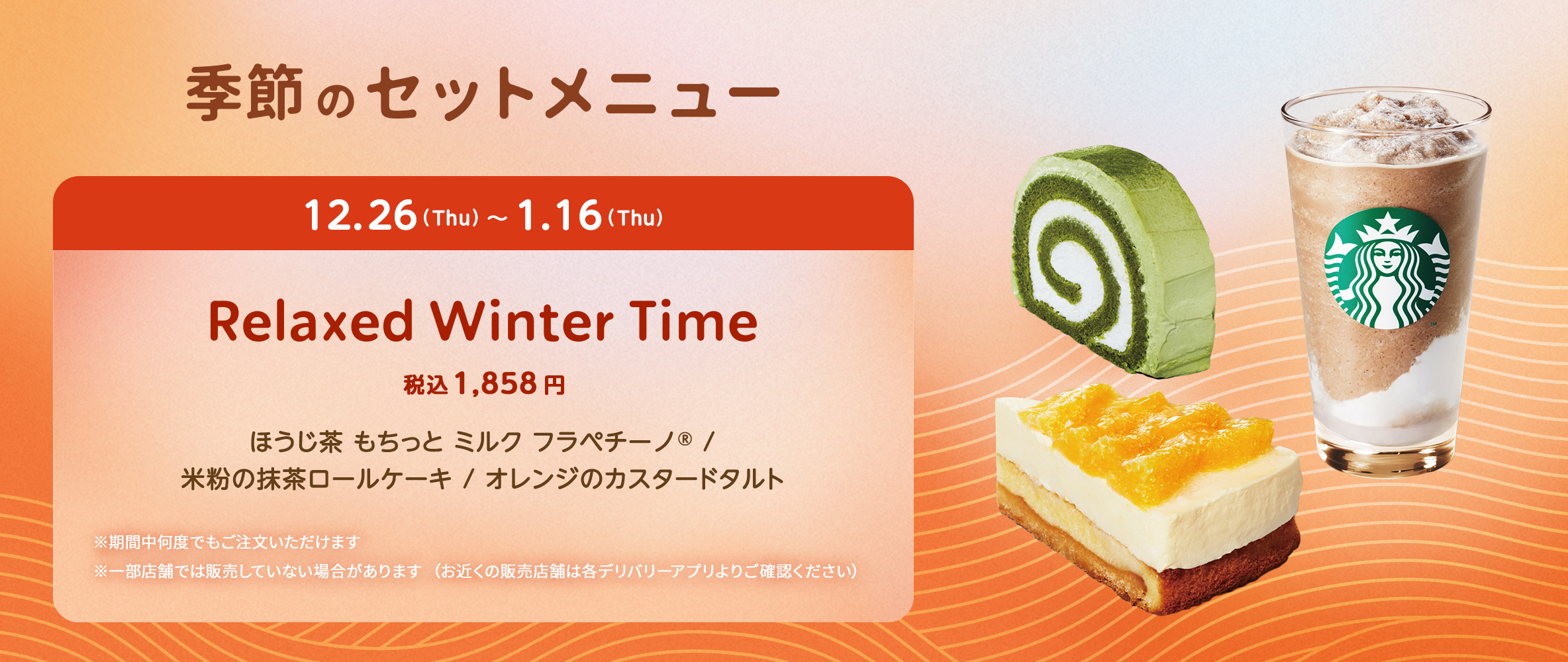 季節のセットメニュー 11.29 (Wed) ~ 12.25 (Mon) Wishing your star holiday 税込 1,800円 メルティホワイトピスタチオフラペチーノ® / チョコレートクランブルムースケーキ / 宇治抹茶シフォンケーキ