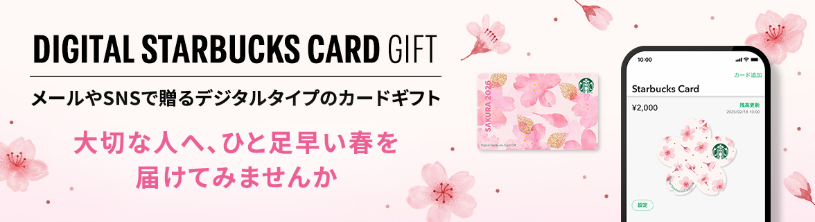 DIGITAL STARBUCKS CARD GIFT メールやSNSで贈るデジタルタイプのカードギフト 大切な人へ、ひと足早い春を届けてみませんか