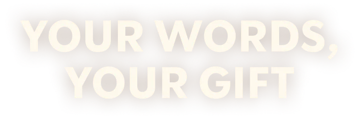 YOUR WORDS, YOUR GIFT