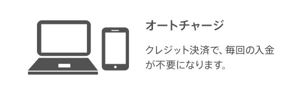 オートチャージ クレジット決済で、毎回の入金が不要になります。