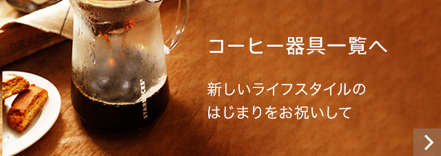 新しいライフスタイルのはじまりをお祝いして コーヒー器具一覧へ