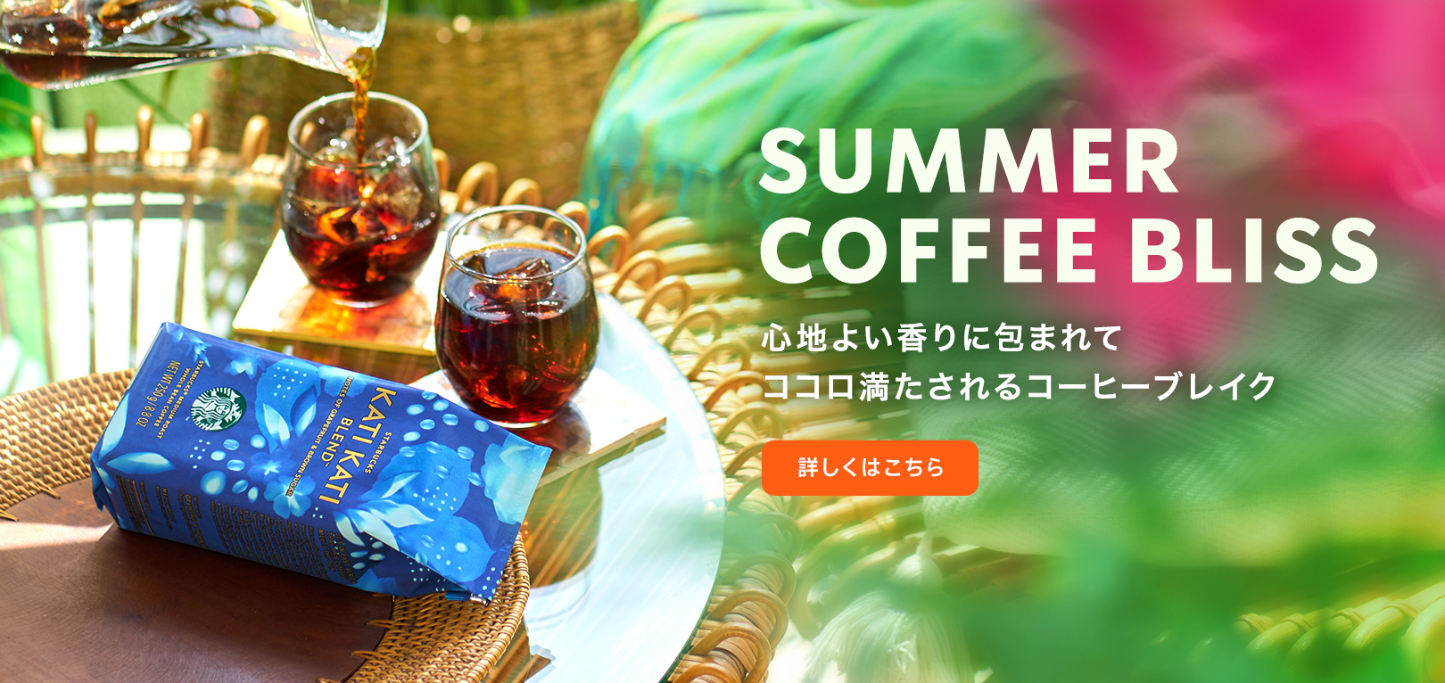 SUMMER COFFEE BLISS 心地よい香りにつつまれて ココロ満たされるコーヒーブレイク 詳しくはこちら