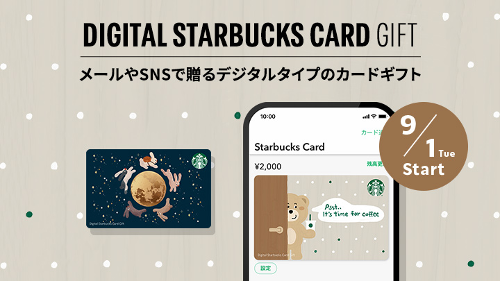 DIGITAL STARBUCKS CARD GIFT メールやSNSで贈るデジタルタイプのカードギフト 9/1 Tue Start