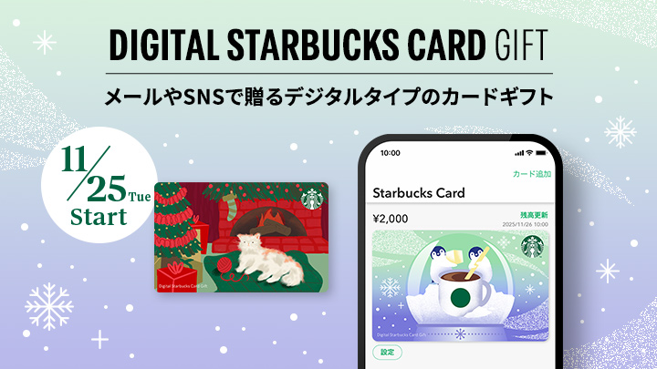 DIGITAL STARBUCKS CARD GIFT メールやSNSで贈るデジタルタイプのカードギフト 11/25 Tue Start