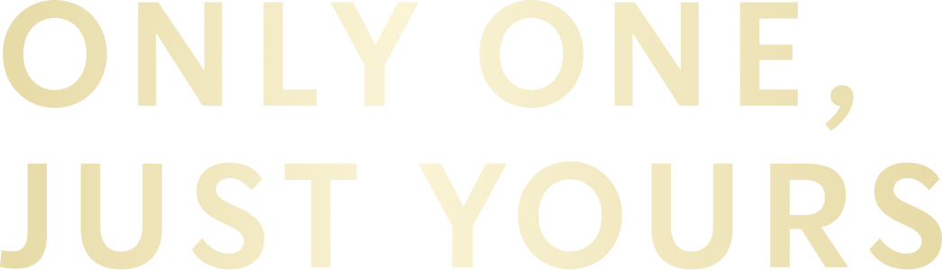 ONLY ONE, JUST YOURS