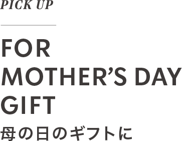 PICK UP FOR MOTHER'S DAY GIFT 母の日のギフトに