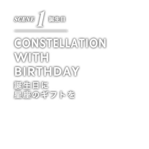 SCENE 1 誕生日 CONSTELLATION WITH BIRTHDAY 誕生日に 星座のギフトを
