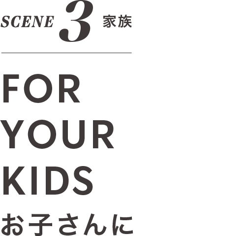SCENE 3 趣味 FOR YOUR KIDS お子さんに