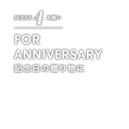 SCENE 4 お揃い FOR ANNIVERSARY 記念日の贈り物に
