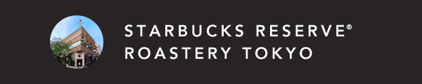STARBUCKS RESERVE® ROASTERY TOKYO