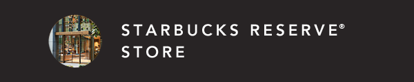 STARBUCKS RESERVE® STORE