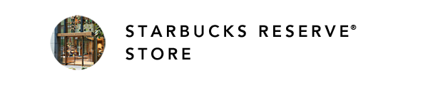 STARBUCKS RESERVE® STORE