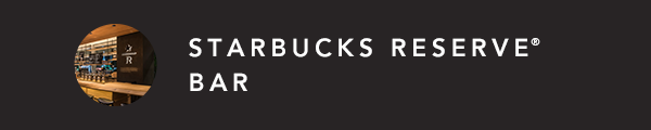 STARBUCKS RESERVE® BAR