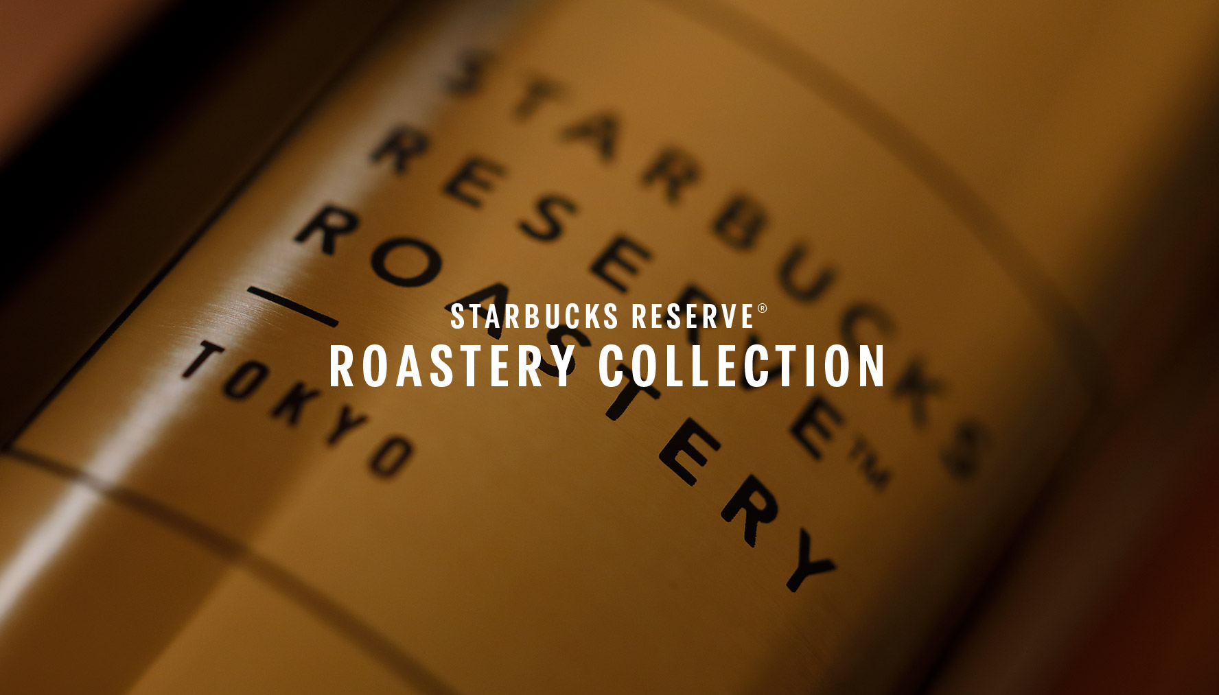 STARBUCKS RESERVE® ROASTERY COLLECTION