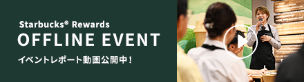 Starbucks(R) Rewards OFFLINE EVENT イベントレポート動画公開中！