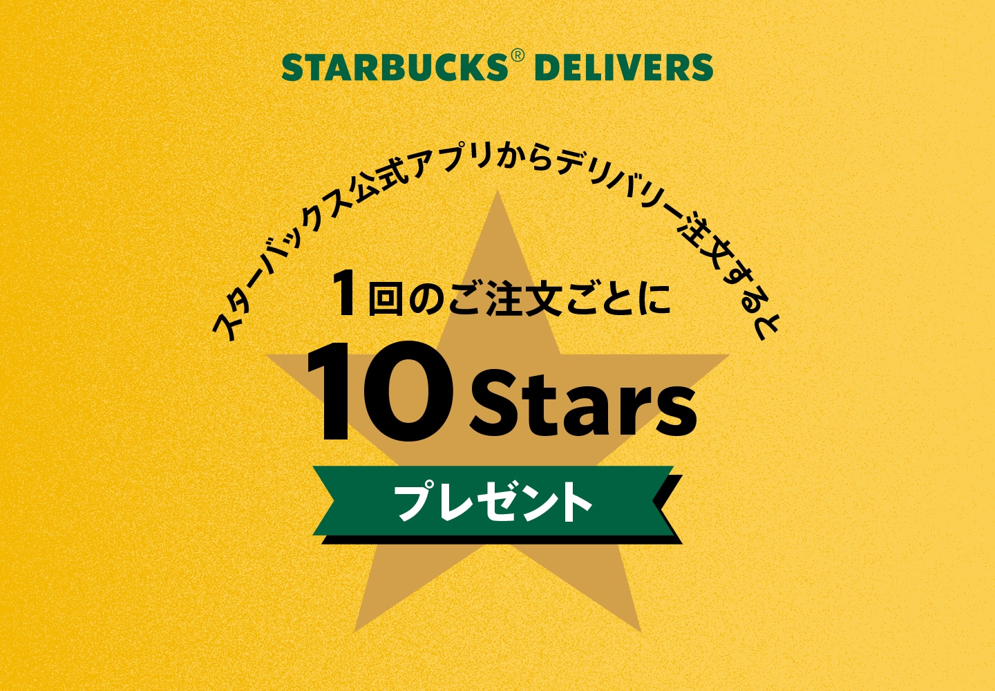 STARBUCKS® DELIVERS スターバックス公式アプリからデリバリー注文すると 1回のご注文ごとに10Starsプレゼント